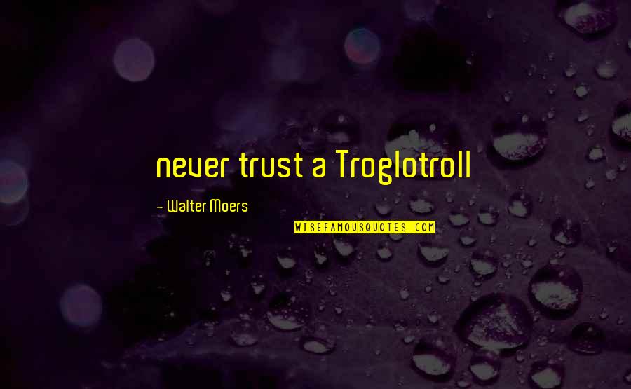 Trust Never Quotes By Walter Moers: never trust a Troglotroll