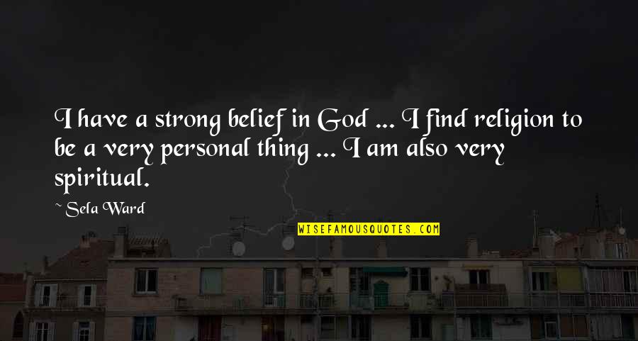 Trust No One At Work Quotes By Sela Ward: I have a strong belief in God ...