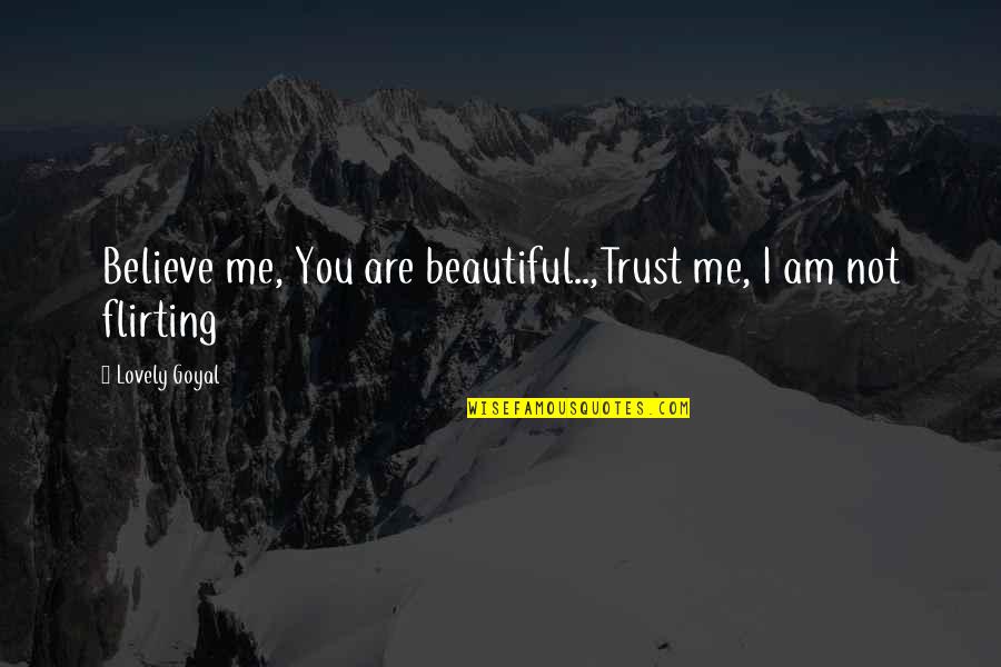 Trust Only Me Quotes By Lovely Goyal: Believe me, You are beautiful..,Trust me, I am