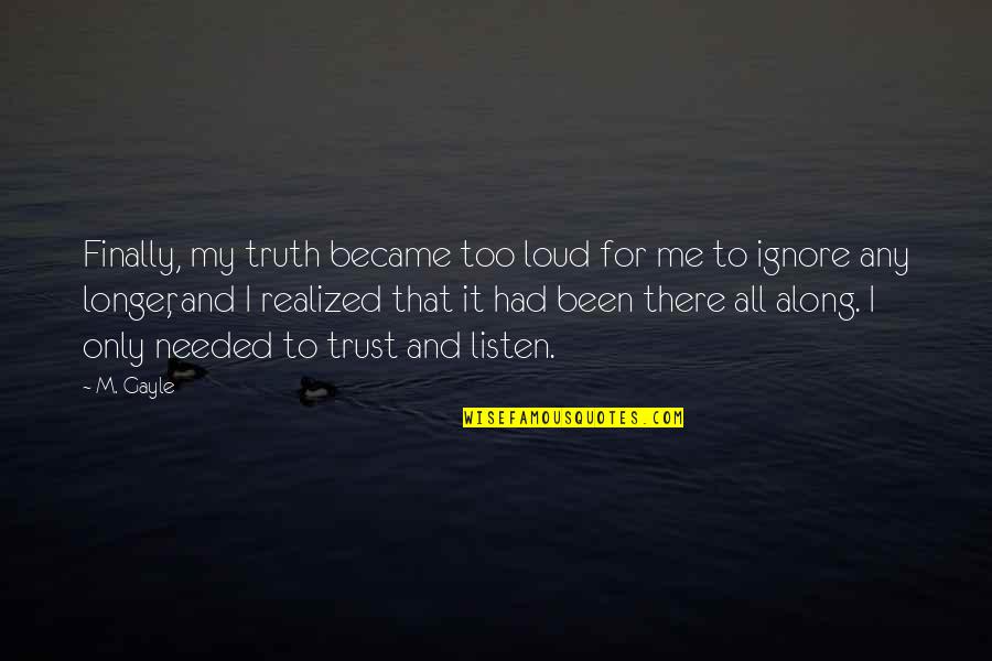 Trust Only Me Quotes By M. Gayle: Finally, my truth became too loud for me