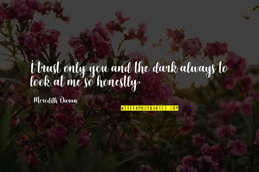 Trust Only Me Quotes By Meredith Duran: I trust only you and the dark always