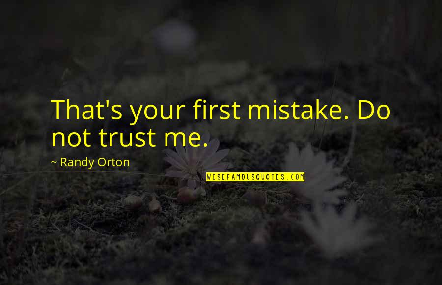 Trust Only Me Quotes By Randy Orton: That's your first mistake. Do not trust me.