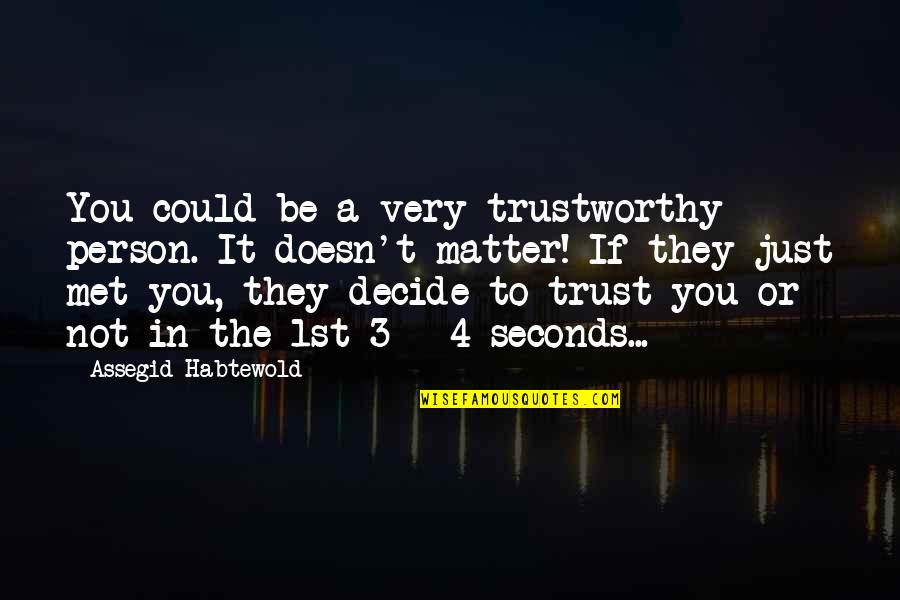 Trust Or Not To Trust Quotes By Assegid Habtewold: You could be a very trustworthy person. It