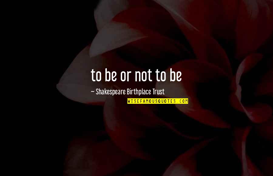 Trust Or Not To Trust Quotes By Shakespeare Birthplace Trust: to be or not to be