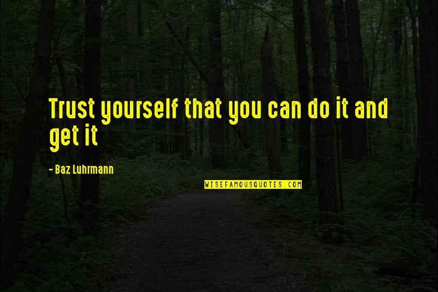 Trust Yourself Only Quotes By Baz Luhrmann: Trust yourself that you can do it and