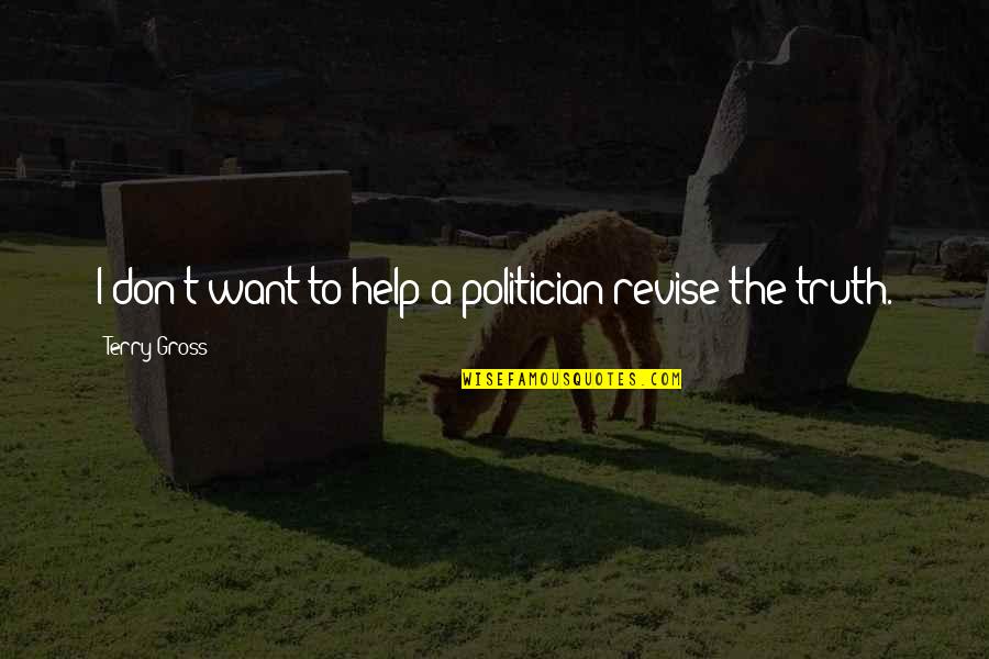 Trusted You With My Heart Quotes By Terry Gross: I don't want to help a politician revise