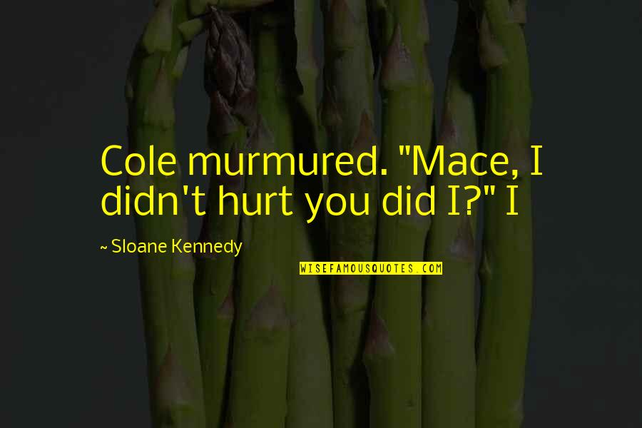 Trustee Of Michigan Quotes By Sloane Kennedy: Cole murmured. "Mace, I didn't hurt you did