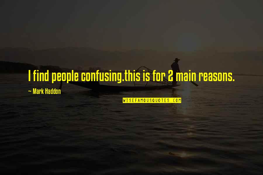 Trusters Quotes By Mark Haddon: I find people confusing.this is for 2 main