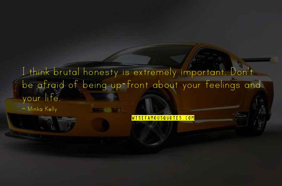 Trustinalllaw Quotes By Minka Kelly: I think brutal honesty is extremely important. Don't