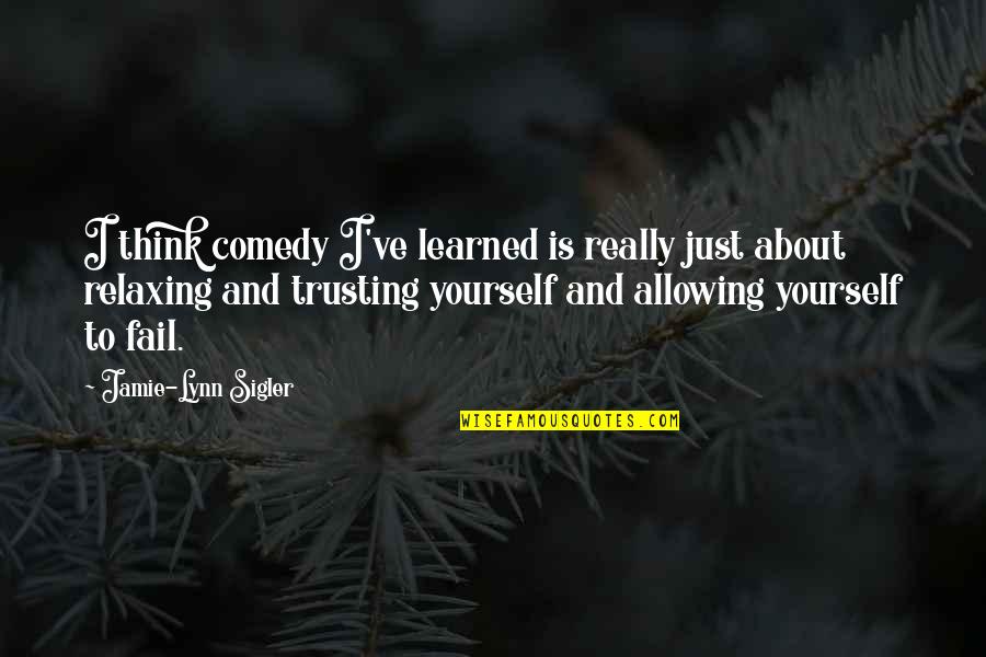 Trusting Yourself Only Quotes By Jamie-Lynn Sigler: I think comedy I've learned is really just