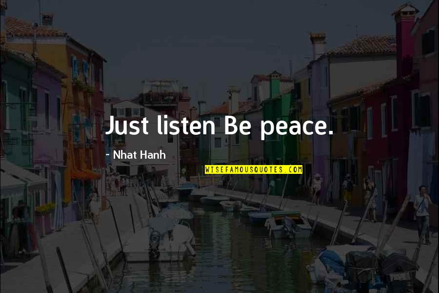 Trustingly Synonyms Quotes By Nhat Hanh: Just listen Be peace.