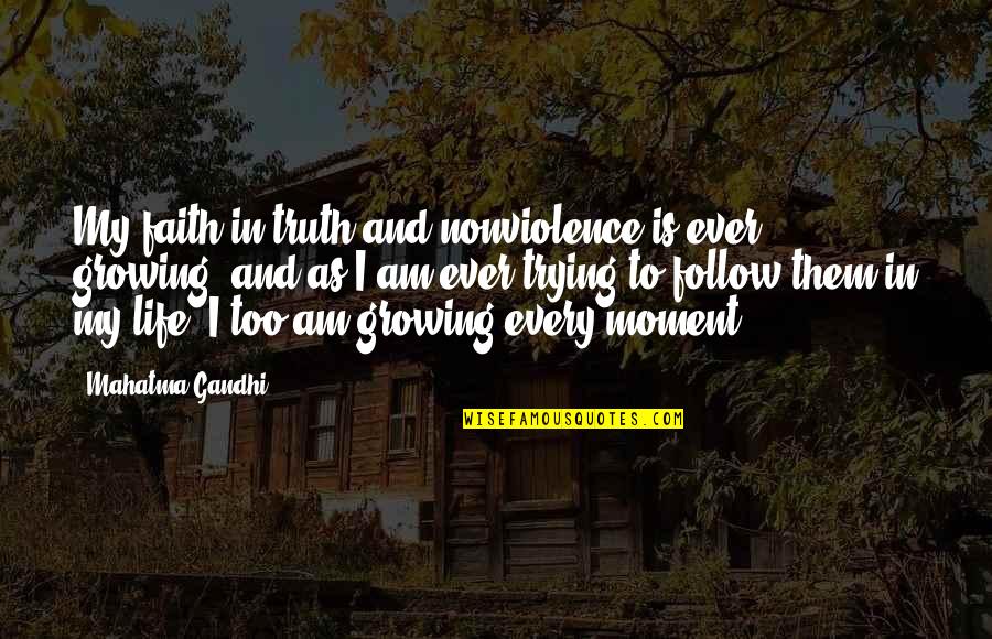 Truth And Faith Quotes By Mahatma Gandhi: My faith in truth and nonviolence is ever