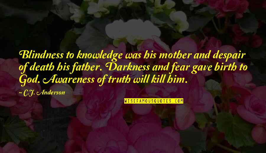 Truth And Knowledge Quotes By C.J. Anderson: Blindness to knowledge was his mother and despair