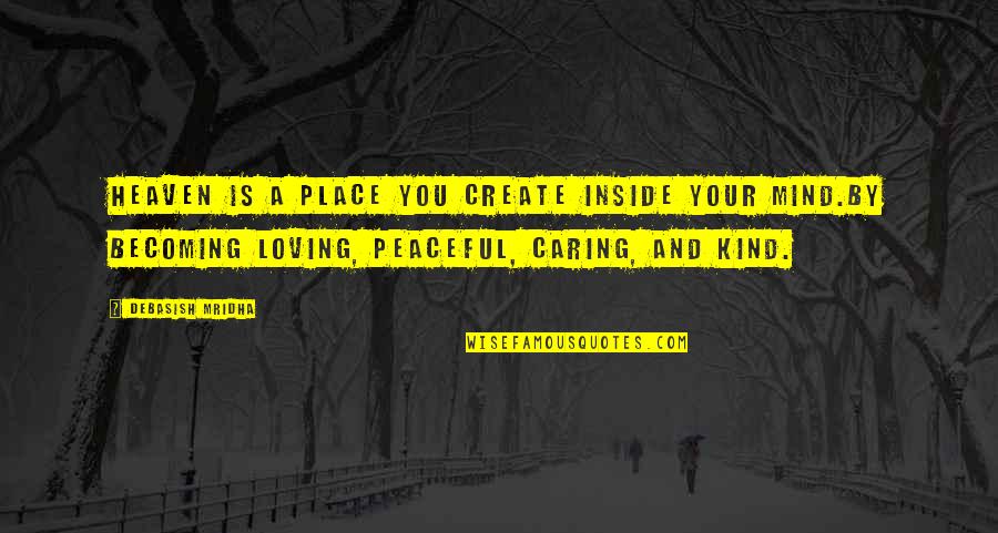 Truth And Knowledge Quotes By Debasish Mridha: Heaven is a place you create inside your