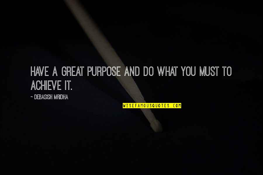 Truth And Knowledge Quotes By Debasish Mridha: Have a great purpose and do what you