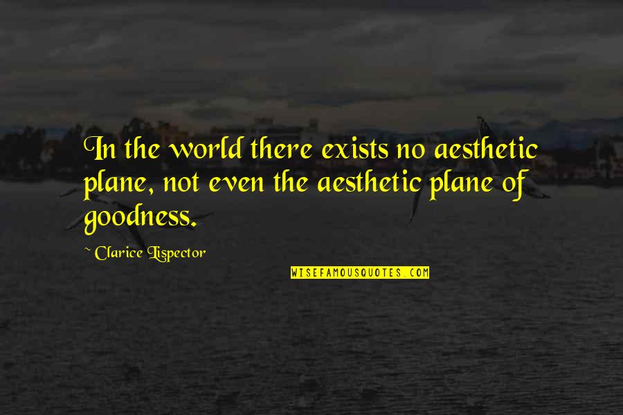 Truth Beauty And Goodness Quotes By Clarice Lispector: In the world there exists no aesthetic plane,