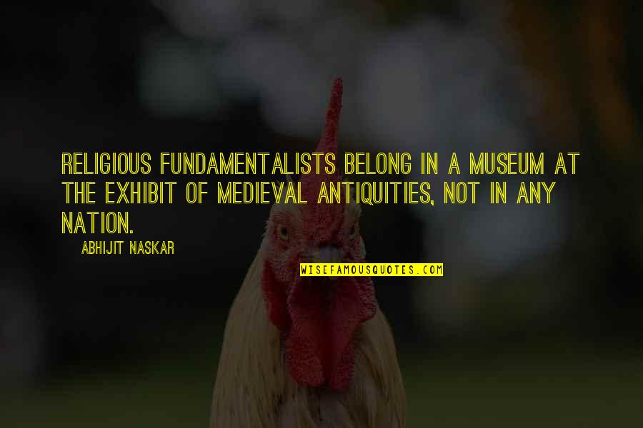 Truth Brainy Quotes By Abhijit Naskar: Religious fundamentalists belong in a museum at the