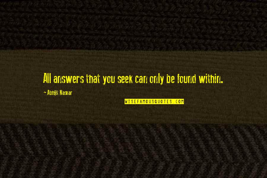 Truth Brainy Quotes By Abhijit Naskar: All answers that you seek can only be