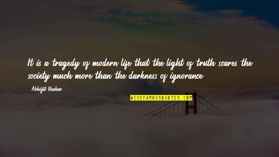 Truth Brainy Quotes By Abhijit Naskar: It is a tragedy of modern life that