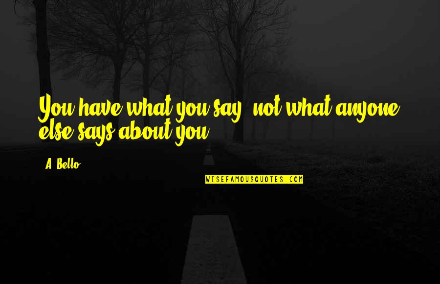 Truth Cannon Quotes By A. Bello: You have what you say, not what anyone