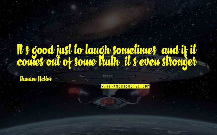 Truth Comes Out Quotes By Randee Heller: It's good just to laugh sometimes, and if