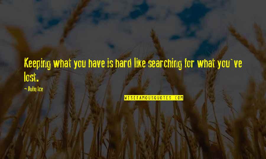 Truth Is Hard Quotes By Auliq Ice: Keeping what you have is hard like searching