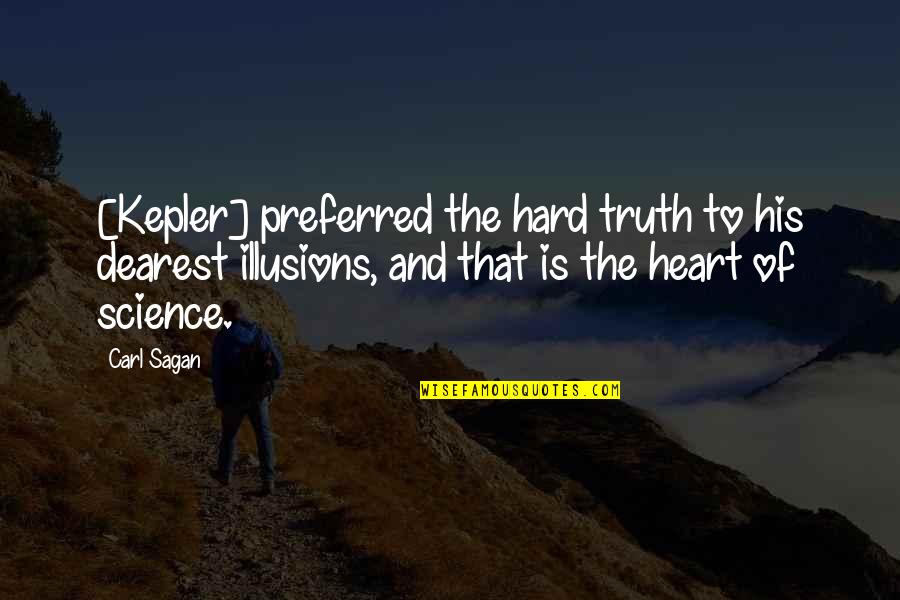 Truth Is Hard Quotes By Carl Sagan: [Kepler] preferred the hard truth to his dearest