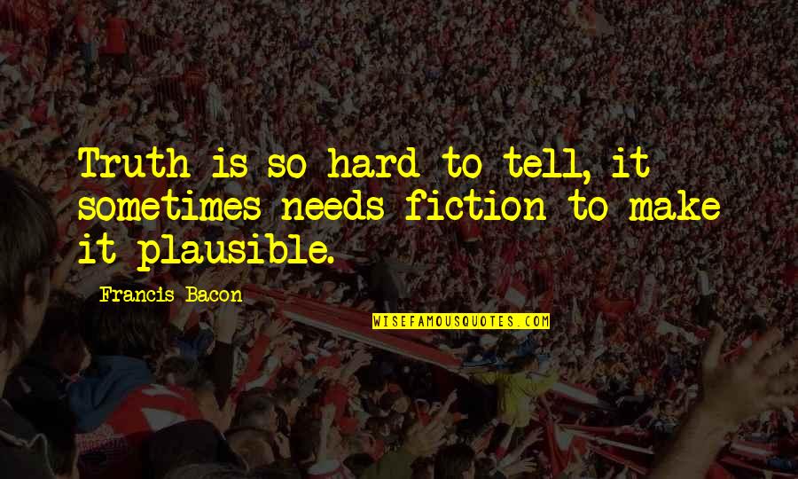 Truth Is Hard Quotes By Francis Bacon: Truth is so hard to tell, it sometimes