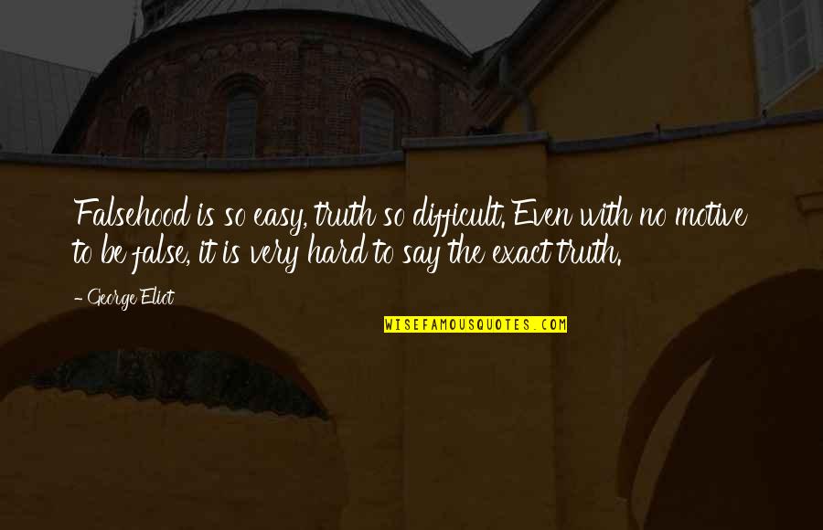 Truth Is Hard Quotes By George Eliot: Falsehood is so easy, truth so difficult. Even