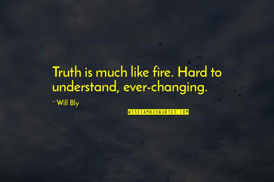 Truth Is Hard Quotes By Will Bly: Truth is much like fire. Hard to understand,