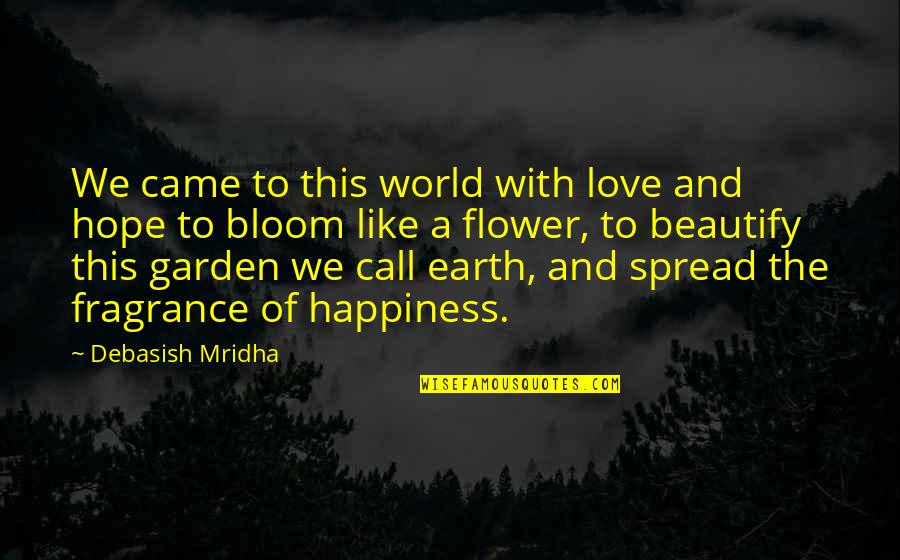 Truth Is Like A Flower Quotes By Debasish Mridha: We came to this world with love and