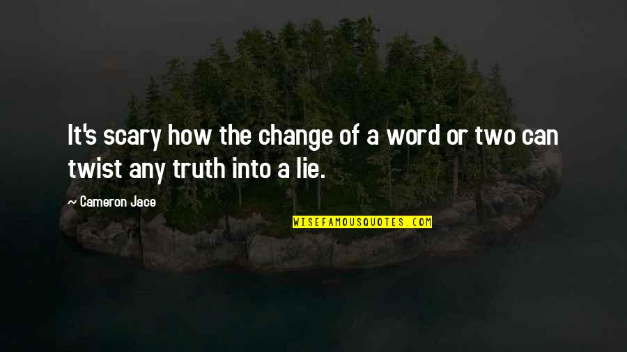 Truth Is Scary Quotes By Cameron Jace: It's scary how the change of a word