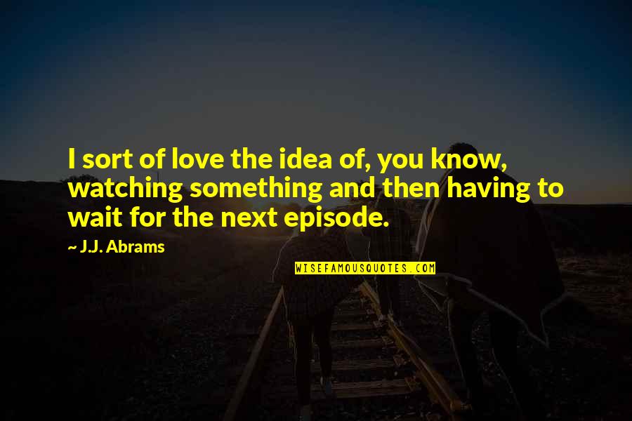 Truth Is Scary Quotes By J.J. Abrams: I sort of love the idea of, you