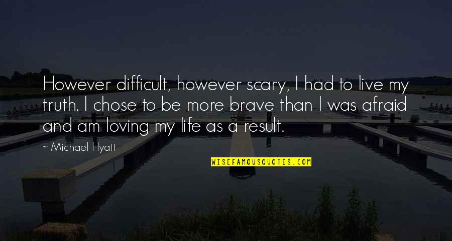 Truth Is Scary Quotes By Michael Hyatt: However difficult, however scary, I had to live