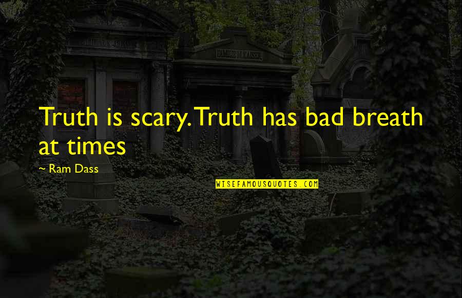 Truth Is Scary Quotes By Ram Dass: Truth is scary. Truth has bad breath at