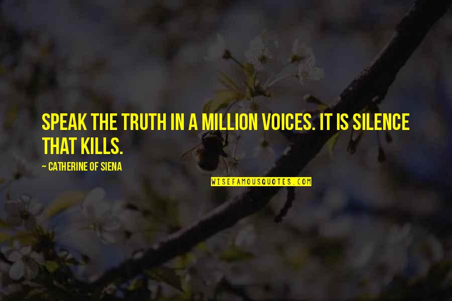 Truth Kills Quotes By Catherine Of Siena: Speak the truth in a million voices. It