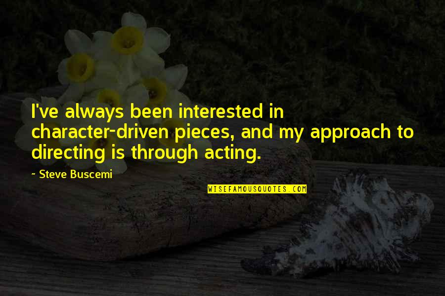 Truth Kills Quotes By Steve Buscemi: I've always been interested in character-driven pieces, and