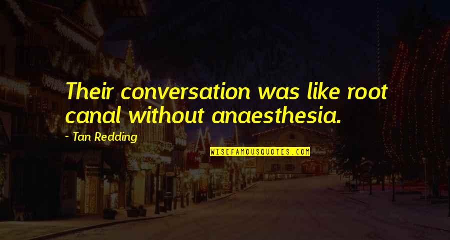 Truth Love Honesty Quotes By Tan Redding: Their conversation was like root canal without anaesthesia.