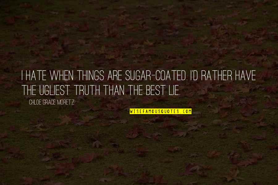 Truth N Lie Quotes By Chloe Grace Moretz: I hate when things are sugar-coated. I'd rather