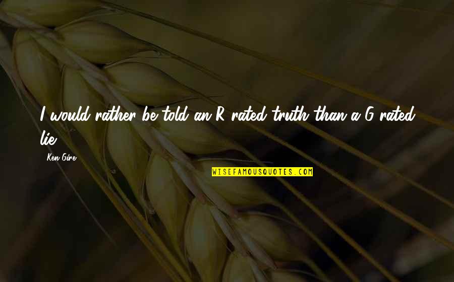 Truth N Lie Quotes By Ken Gire: I would rather be told an R-rated truth