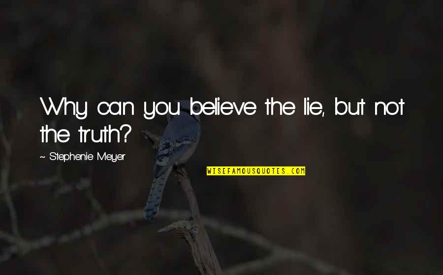 Truth N Lie Quotes By Stephenie Meyer: Why can you believe the lie, but not