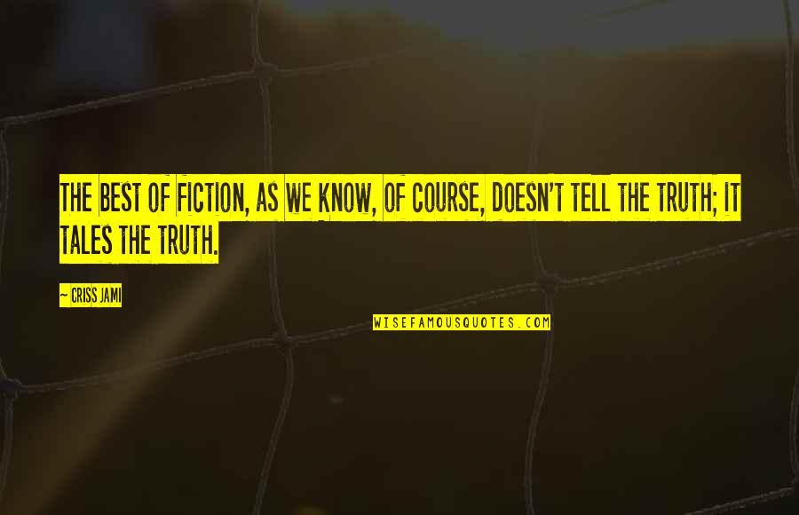 Truth Or Fiction Quotes By Criss Jami: The best of fiction, as we know, of