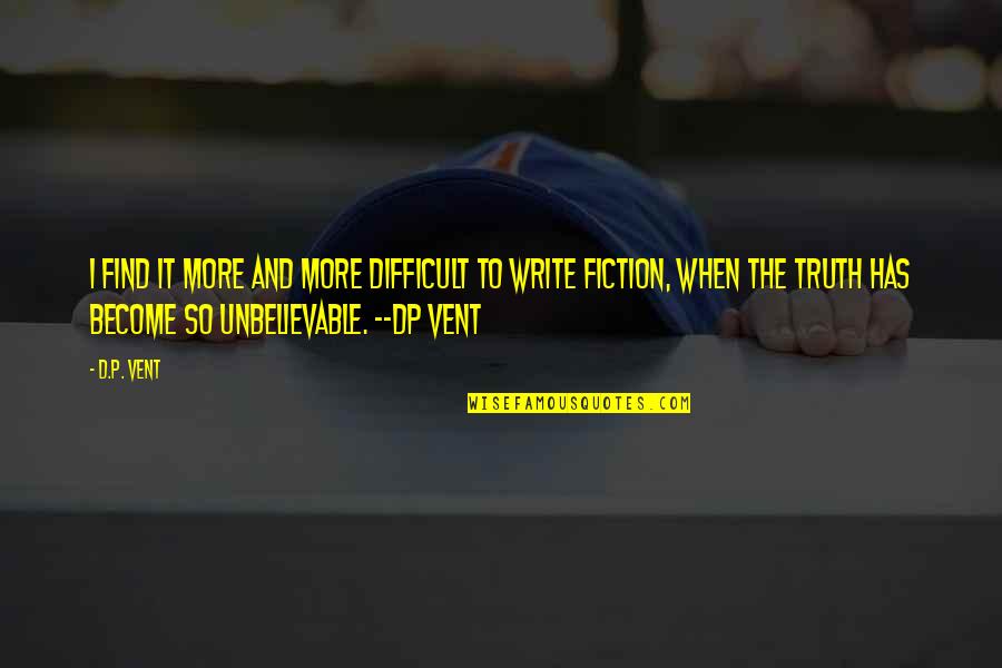 Truth Or Fiction Quotes By D.P. Vent: I find it more and more difficult to