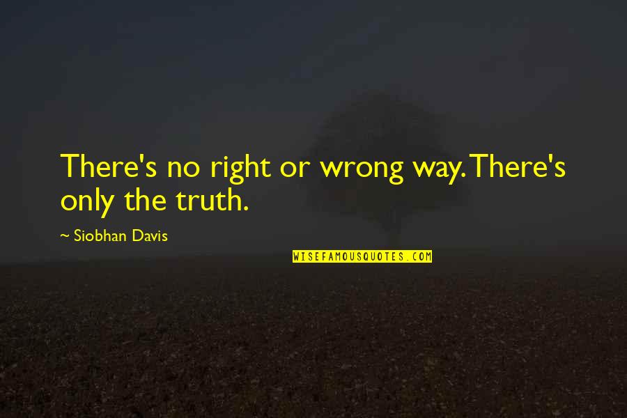 Truth Or Fiction Quotes By Siobhan Davis: There's no right or wrong way. There's only