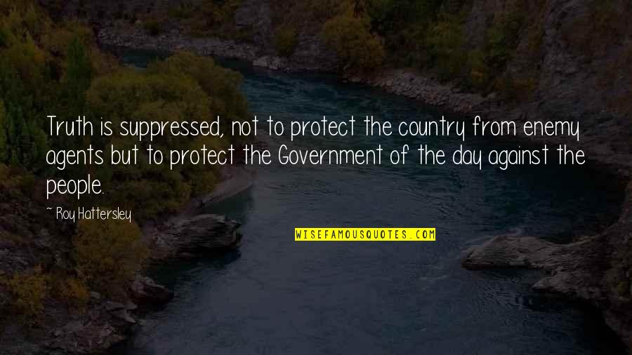 Truth Suppressed Quotes By Roy Hattersley: Truth is suppressed, not to protect the country