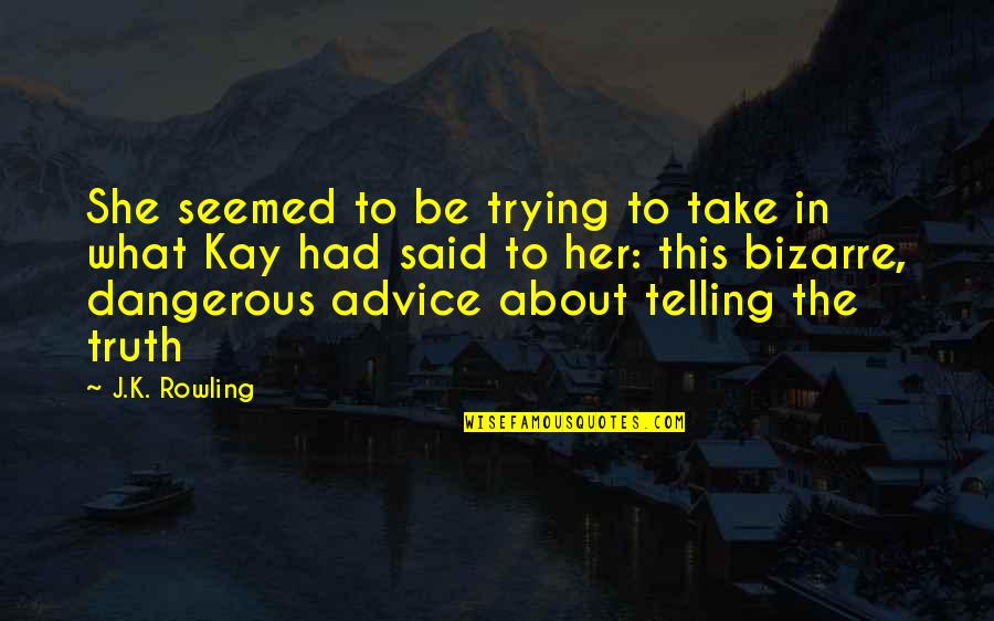 Truth Telling Quotes By J.K. Rowling: She seemed to be trying to take in