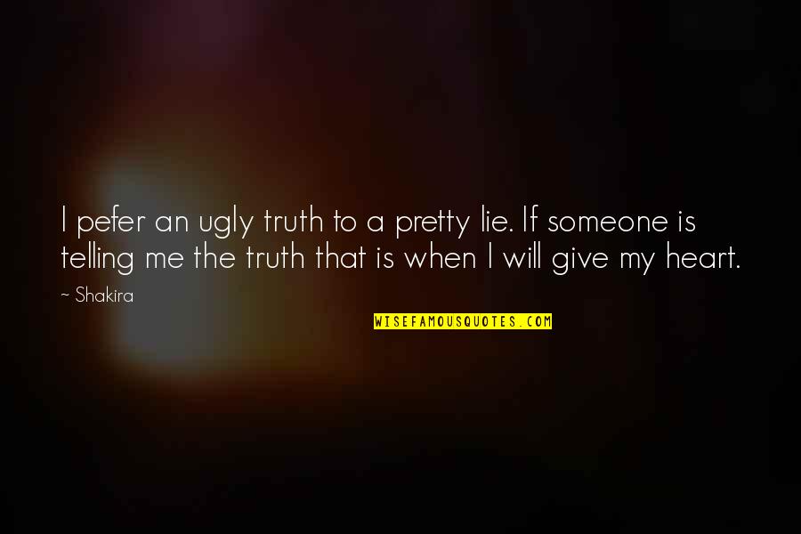 Truth Telling Quotes By Shakira: I pefer an ugly truth to a pretty