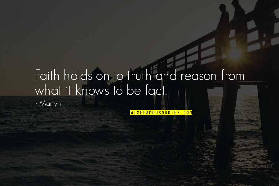 Truth Vs Fact Quotes By Martyn: Faith holds on to truth and reason from