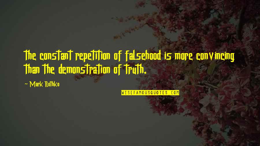 Truth Vs Falsehood Quotes By Mark Rothko: the constant repetition of falsehood is more convincing