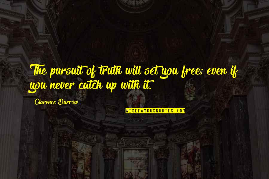 Truth Will Set You Free Quotes By Clarence Darrow: The pursuit of truth will set you free;